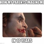 Joker Makeup | HOW MY PARENTS IMAGINE ME; IN 10 YEARS | image tagged in joker makeup | made w/ Imgflip meme maker