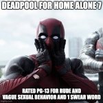 WHY WOULD THEY | DEADPOOL FOR HOME ALONE 7; RATED PG-13 FOR RUDE AND VAGUE SEXUAL BEHAVIOR AND 1 SWEAR WORD | image tagged in memes,deadpool surprised,disney,chaos | made w/ Imgflip meme maker