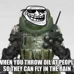 Troll Face Juggernaut | WHEN YOU THROW OIL AT PEOPLE SO THEY CAN FLY IN THE RAIN | image tagged in juggernaut looking at you | made w/ Imgflip meme maker