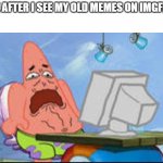 Yeaaaah... Not my best work | ME AFTER I SEE MY OLD MEMES ON IMGFLIP | image tagged in patrick disgusted | made w/ Imgflip meme maker