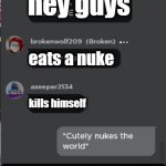 Normal Roblox Chat | hey guys; eats a nuke; kills himself; im gonna go to ohio | image tagged in normal roblox chat | made w/ Imgflip meme maker
