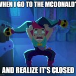 Oh god no | WHEN I GO TO THE MCDONALD'S; AND REALIZE IT'S CLOSED | image tagged in scared chester,mcdonalds,brawl stars | made w/ Imgflip meme maker