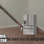 Refrigerator has found your sin unforgivable