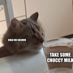 Take it | HOLD ON SOLDIER; TAKE SOME CHOCCY MILK | image tagged in tarcin with a choclate milk | made w/ Imgflip meme maker