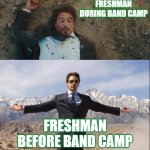 Band Camp Laughter | FRESHMAN DURING BAND CAMP; FRESHMAN BEFORE BAND CAMP | image tagged in before and after tony stark | made w/ Imgflip meme maker