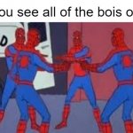 the boys | You you see all of the bois outside | image tagged in me and the boys | made w/ Imgflip meme maker