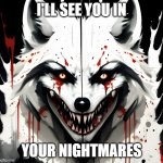 nightmares | I'LL SEE YOU IN; YOUR NIGHTMARES | image tagged in bloody wolf | made w/ Imgflip meme maker