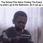 SO ANNOYING! | The School Fire Alarm Finding The Exact time when i go to the Bathroom, So it can go off: | image tagged in gifs,memes,funny,relatable memes,fire alarm,school | made w/ Imgflip video-to-gif maker