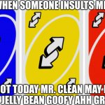 Uno Reverse | WHEN SOMEONE INSULTS ME; NOT TODAY MR. CLEAN MAY I HAVE A JELLY BEAN GOOFY AHH GREMLIN | image tagged in uno reverse card | made w/ Imgflip meme maker