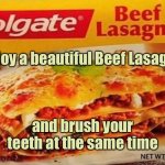Enjoy a Beef Lasagna | Enjoy a beautiful Beef Lasagna; and brush your teeth at the same time | image tagged in colgate lasagna,beef lasagna,brush your teeth,same time,colgate | made w/ Imgflip meme maker