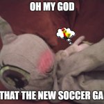 soccer meme | OH MY GOD; IS THAT THE NEW SOCCER GAME | image tagged in twilight cuddle pillow 17 inch meme | made w/ Imgflip meme maker