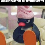 When you offer help and then it just results in pain. | WHEN YOU ASK YOUR MOTHER IF SHE NEEDS HELP AND THEN SHE ACTUALLY SAYS YES; SHIMMYING-SATANIC-SALMON | image tagged in pissed penguin | made w/ Imgflip meme maker