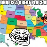 ohio agian | OHIO IS A GREAT PLACE AGIAN | image tagged in usa map | made w/ Imgflip meme maker