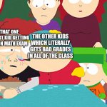 Pathethic. | THAT ONE SMART KID GETTING A F ON MATH EXAM; THE OTHER KIDS WHICH LITERALLY GETS BAD GRADES IN ALL OF THE CLASS | image tagged in cartman licking tears | made w/ Imgflip meme maker