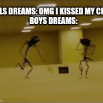 Fr tho | GIRLS DREAMS: OMG I KISSED MY CRUSH
BOYS DREAMS: | image tagged in gifs,backrooms | made w/ Imgflip video-to-gif maker