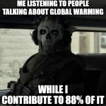 Ghost | ME LISTENING TO PEOPLE TALKING ABOUT GLOBAL WARMING; WHILE I CONTRIBUTE TO 88% OF IT | image tagged in ghost | made w/ Imgflip meme maker