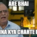 Arey Bhai | ARE BHAI; KEHNA KYA CHAHTE HO? | image tagged in arey bhai | made w/ Imgflip meme maker