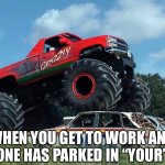When Someone Parks in Your Spot | WHEN YOU GET TO WORK AND SOMEONE HAS PARKED IN “YOUR” SPOT | image tagged in monster truck crushing car,parking spot,your spot,work,how dare you | made w/ Imgflip meme maker