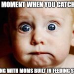 baby | THAT MOMENT WHEN YOU CATCH DAD; MESSING WITH MOMS BUILT IN FEEDING STATION | image tagged in scared face,baby,mom,dad,breast feeding,life | made w/ Imgflip meme maker