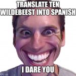 It's nothing sus at all... | TRANSLATE TEN WILDEBEEST INTO SPANISH; I DARE YOU | image tagged in when the impostor is sus,google translate,sus | made w/ Imgflip meme maker