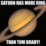G.O.A.T Planet | SATURN HAS MORE RING; THAN TOM BRADY! | image tagged in saturn | made w/ Imgflip meme maker