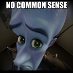 A lot of people don't have this. | NO COMMON SENSE | image tagged in megamind peeking | made w/ Imgflip meme maker