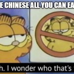 Garfield wonders | ME AT THE CHINESE ALL YOU CAN EAT BUFFET. | image tagged in garfield wonders | made w/ Imgflip meme maker
