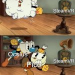 only chads agree with this | VR; Pico; Oculus; Oculus; Pico; SteamVR; SteamVR; Oculus; Pico; SteamVR; Oculus; Pico; SteamVR | image tagged in cuphead show no fighting | made w/ Imgflip meme maker