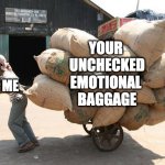 get therapy | YOUR 
UNCHECKED
EMOTIONAL 
BAGGAGE; ME | image tagged in heavy load,therapy,emotional baggage,drama | made w/ Imgflip meme maker