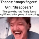 *pain intensifies* | Thanos: *snaps fingers*; Girl: *disappears*; The guy who had finally found a girlfriend after years of searching: | image tagged in gifs,memes,funny,school,funny memes,sad pablo escobar | made w/ Imgflip video-to-gif maker