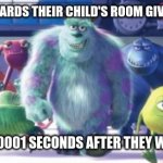 Monster Inc | PARENTS WALKING TOWARDS THEIR CHILD'S ROOM GIVING THEIR CHILD 10,000; CHORES TO DO 0.0000001 SECONDS AFTER THEY WAKE UP ON SATURDAY | image tagged in monster inc | made w/ Imgflip meme maker