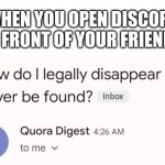 quora sent me this email and it's the perfect meme template you should use it | WHEN YOU OPEN DISCORD IN FRONT OF YOUR FRIENDS | image tagged in big mistake | made w/ Imgflip meme maker