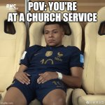 Just sitting there and doing nothing but listening to the pastor's sermon | POV: YOU'RE AT A CHURCH SERVICE | image tagged in mbappe world cup final,funny memes,church | made w/ Imgflip meme maker