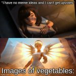 savior mercy | "I have no meme ideas and I can't get upvotes"; Images of vegetables: | image tagged in savior mercy,funny,memes,gifs | made w/ Imgflip meme maker