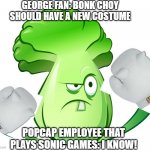 Yey I have gloves | GEORGE FAN: BONK CHOY SHOULD HAVE A NEW COSTUME; POPCAP EMPLOYEE THAT PLAYS SONIC GAMES: I KNOW! | image tagged in bonk choy,plants vs zombies | made w/ Imgflip meme maker