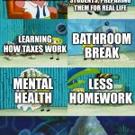 spongebob pointing out obvious to patrick | OUR EDUCATION NEEDS NO IMPROVEMENT; SWEDEN AND DENMARK PAYING STUDENTS, PREPARING THEM FOR REAL LIFE; LEARNING HOW TAXES WORK; BATHROOM BREAK; MENTAL HEALTH; LESS HOMEWORK; LETTING US GET DRINKS | image tagged in spongebob pointing out obvious to patrick | made w/ Imgflip meme maker