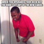 angry black kid | WHEN YOU UPGRADED YOUR DECK BUT YOU DIDN’T GET ANY OF THE NEW CARDS: | image tagged in angry black kid,mtg | made w/ Imgflip meme maker