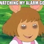 Just happened, actually | ME WATCHING MY ALARM GO OFF | image tagged in dw tired,memes,relatable,funny memes | made w/ Imgflip meme maker