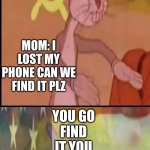 When you lose your phone | ME: MOM I LOST MY PHONE! MOM: BOI IT'S YOUR PHONE GO LOOK FOR IT; MOM: I LOST MY PHONE CAN WE FIND IT PLZ; YOU GO FIND IT YOU HYPOCRITE | image tagged in blank white template long | made w/ Imgflip meme maker