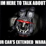 E | IM HERE TO TALK ABOUT; YOUR CAR'S EXTENDED  WARANTY | image tagged in fnaf_bonnie | made w/ Imgflip meme maker