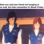 Black Friday be like: | When you and your friend are hanging at the mall, but then remember it's Black Friday: | image tagged in gifs,anime | made w/ Imgflip video-to-gif maker