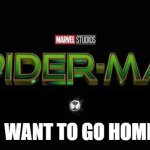 Spider-Man 3 Title | I WANT TO GO HOME | image tagged in spider-man 3 title | made w/ Imgflip meme maker