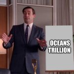 oceans trillion | OCEANS
TRILLION | image tagged in x but y | made w/ Imgflip meme maker