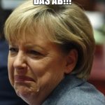 *We're getting rid of this | WIR SCHAFFEN DAS AB!!! | image tagged in merkel crying | made w/ Imgflip meme maker