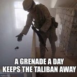 A Grenade a day keeps the Taliban Away | A GRENADE A DAY KEEPS THE TALIBAN AWAY | image tagged in grenade drop | made w/ Imgflip meme maker