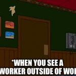 See A Coworker Outside of Work | *WHEN YOU SEE A COWORKER OUTSIDE OF WORK* | image tagged in gifs,work,coworker,outside of work,nope | made w/ Imgflip video-to-gif maker