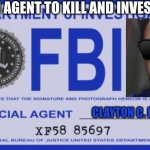 I’m FBI agent level Omni | I’M FBI AGENT TO KILL AND INVESTIGATE; CLAYTON C. PEELE | image tagged in fbi | made w/ Imgflip meme maker