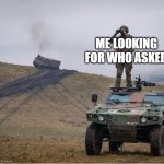 me looking for who asked | ME LOOKING FOR WHO ASKED | image tagged in standing on panhard | made w/ Imgflip meme maker