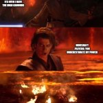 It's over anakin extended | ITS OVER I HAVE THE HIGH GROUNDS; MINECRAFT PLAYERS: YOU UNDERESTIMATE MY POWER; THIS ISNT MINECRAFT | image tagged in it's over anakin extended | made w/ Imgflip meme maker