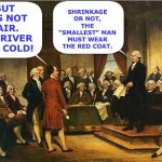 Washington enforces the by-laws of the convention | BUT IT’S NOT FAIR. THE RIVER WAS COLD! SHRINKAGE OR NOT, THE “SMALLEST” MAN MUST WEAR THE RED COAT. | image tagged in george washington,memes,constitutional convention,constitution | made w/ Imgflip meme maker